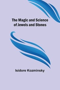 bokomslag The Magic and Science of Jewels and Stones