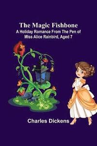 bokomslag The Magic Fishbone; A Holiday Romance from the Pen of Miss Alice Rainbird, Aged 7