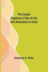 bokomslag Jungle Fugitives A Tale of Life and Adventure in India