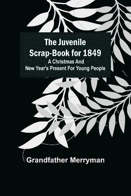 bokomslag The Juvenile Scrap-book for 1849; A Christmas and New Year's present for young people