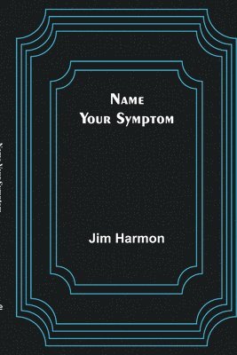 Jim Harmon - Name Your Symptom, Häftad