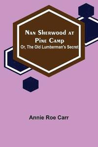 bokomslag Nan Sherwood at Pine Camp; Or, The Old Lumberman's Secret