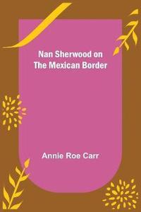 bokomslag Nan Sherwood on the Mexican Border