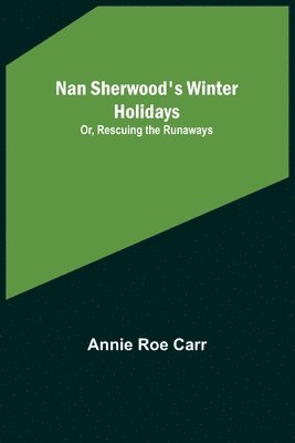 Nan Sherwood's Winter Holidays; Or, Rescuing the Runaways 1