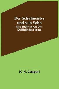 bokomslag Der Schulmeister und sein Sohn; Eine Erzhlung aus dem dreiigjhrigen Kriege