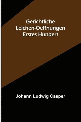 bokomslag Gerichtliche Leichen-Oeffnungen. Erstes Hundert