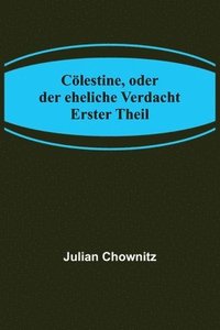 bokomslag Coelestine, oder der eheliche Verdacht; Erster Theil