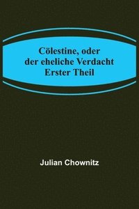 bokomslag Cölestine, oder der eheliche Verdacht; Erster Theil
