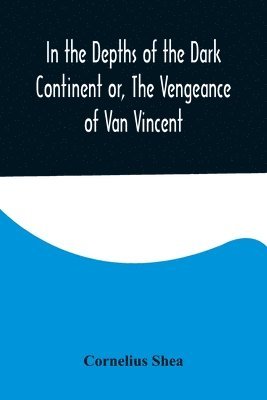 In the Depths of the Dark Continent or, The Vengeance of Van Vincent 1