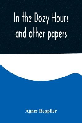 In the Dozy Hours and other papers