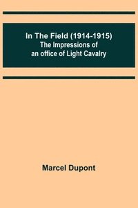 bokomslag In the Field (1914-1915); The Impressions of an Officer of Light Cavalry