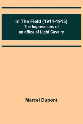 bokomslag In the Field (1914-1915); The Impressions of an Officer of Light Cavalry