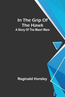 bokomslag In the grip of the Hawk; A story of the Maori wars