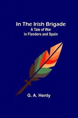 bokomslag In the Irish Brigade; A Tale of War in Flanders and Spain
