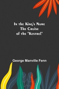 bokomslag In the King's Name; The Cruise of the "Kestrel"