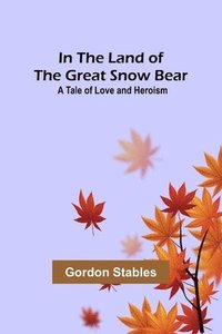 bokomslag In the Land of the Great Snow Bear; A Tale of Love and Heroism