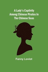 bokomslag A Lady's Captivity among Chinese Pirates in the Chinese Seas