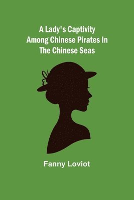 A Lady's Captivity among Chinese Pirates in the Chinese Seas 1