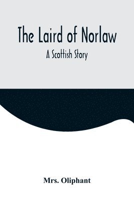 Oliphant, Mrs. Oliphant - Laird of Norlaw; A Scottish Story, Häftad