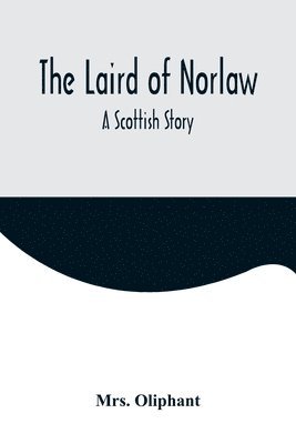 The Laird of Norlaw; A Scottish Story 1