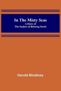 bokomslag In the Misty Seas; A Story of the Sealers of Behring Strait