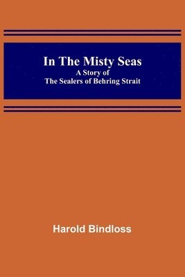 bokomslag In the Misty Seas; A Story of the Sealers of Behring Strait