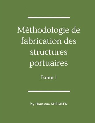 Methodologie de fabrication des structures portuaires (Tome I) 1