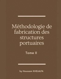 bokomslag Methodologie de fabrication des structures portuaires (Tome II)