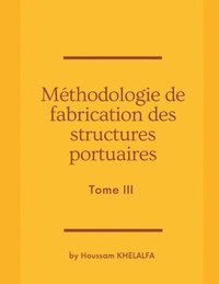 bokomslag Methodologie de fabrication des structures portuaires (Tome III)