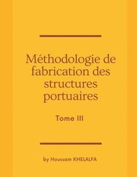 bokomslag Méthodologie de fabrication des structures portuaires (Tome III)