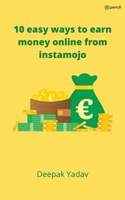 Deepak Yadav - 10 easy ways to earn money online from instamojo, Häftad