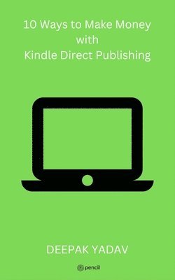 Deepak Yadav - 10 Ways to Make Money with Kindle Direct Publishing, Häftad