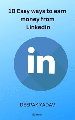 Deepak Yadav - 10 easy ways to earn money from Linkedin, Häftad