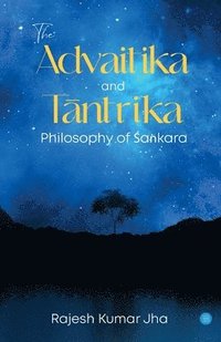 bokomslag The Advaitika and T&#257;ntrika Philosophy of &#346;a&#7749;kara