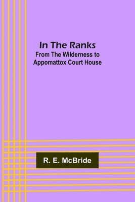 In The Ranks; From the Wilderness to Appomattox Court House 1