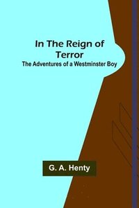 bokomslag In the Reign of Terror; The Adventures of a Westminster Boy