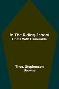bokomslag In the Riding-School; Chats With Esmeralda
