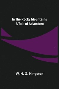bokomslag In the Rocky Mountains; A Tale of Adventure