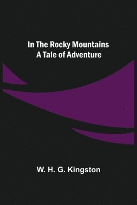 bokomslag In the Rocky Mountains; A Tale of Adventure