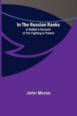 bokomslag In the Russian Ranks; A Soldier's Account of the Fighting in Poland