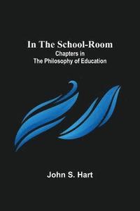 bokomslag In the School-Room; Chapters in the Philosophy of Education
