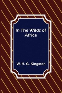 bokomslag In the Wilds of Africa