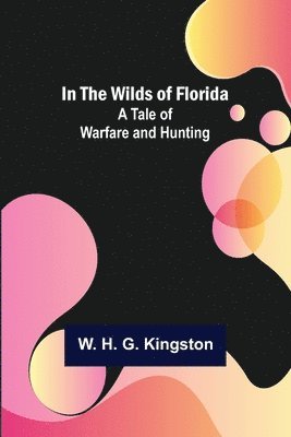 bokomslag In the Wilds of Florida; A Tale of Warfare and Hunting