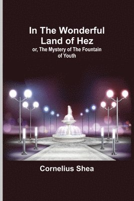 In the Wonderful Land of Hez; or, The Mystery of the Fountain of Youth