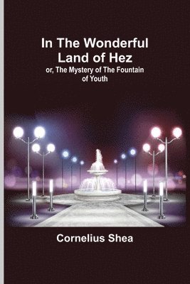 In the Wonderful Land of Hez; or, The Mystery of the Fountain of Youth 1