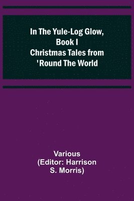 In the Yule-Log Glow, Book I Christmas Tales from 'Round the World 1