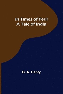 In Times of Peril A Tale of India 1