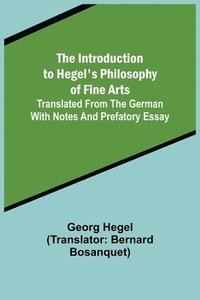 bokomslag The Introduction to Hegel's Philosophy of Fine Arts; Translated from the German with Notes and Prefatory Essay