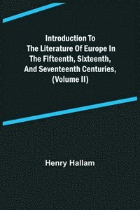 bokomslag Introduction to the Literature of Europe in the Fifteenth, Sixteenth, and Seventeenth Centuries, (Volume II)