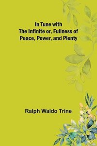 bokomslag In Tune with the Infinite or, Fullness of Peace, Power, and Plenty